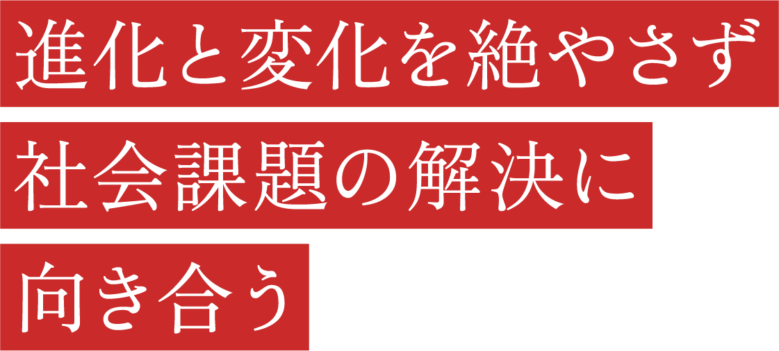 進(jìn)化と変化を絶やさず社會課題の解決に向き合う