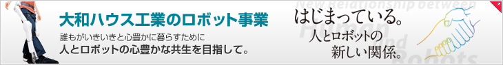 大和ハウス工業(yè)のロボット事業(yè) 誰(shuí)もがいきいきと心豊かに暮らすために人とロボットの心豊かな共生を目指して。