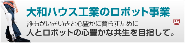大和ハウス工業(yè)のロボット事業(yè) 誰(shuí)もがいきいきと心豊かに暮らすために人とロボットの心豊かな共生を目指して。