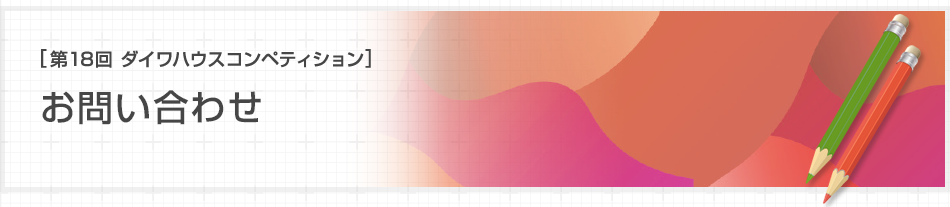 [第18回ダイワハウス コンペティション]お問い合わせ