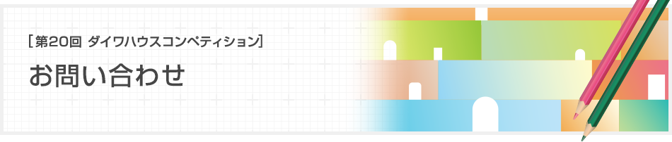 [第18回ダイワハウス コンペティション]お問い合わせ
