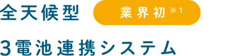 業界初※1 全天候型3電池連攜システム