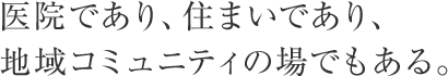醫(yī)院であり、住まいであり、地域コミュニティの場(chǎng)でもある。