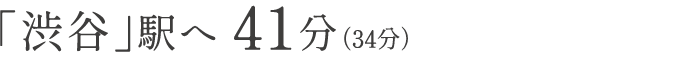 「渋谷」駅へ 41分(34分)