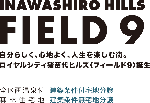 INAWASHIRO〈FIELD 9〉 自分らしく、心地よく、人生を楽しむ街。ロイヤルシティ豬苗代ヒルズ〈フィールド9〉誕生　全區(qū)畫溫泉付：建築條件付宅地分譲　森林住宅地：建築條件無宅地分譲