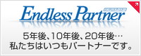 Endless Partner(エンドレスパートナー) 5年後、10年後、20年後??? 私たちはいつもパートナーです。