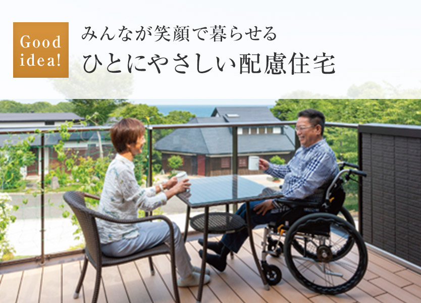 Good idea!:みんなが笑顔で暮らせる ひとにやさしい配慮住宅