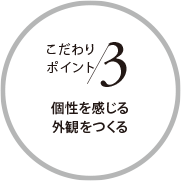 こだわりポイント3 個(gè)性を感じる外観をつくる