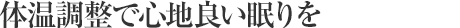 體溫調(diào)整で心地良い眠りを