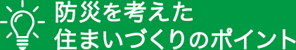 防災(zāi)を考えた住まいづくりのポイント