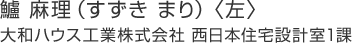 鱸 麻理（すずき まり）〈左〉大和ハウス工業株式會社 西日本住宅設計室1課
