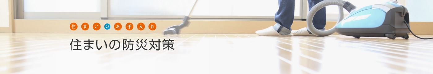 [住まいのお手入れ]住まいの防災(zāi)対策