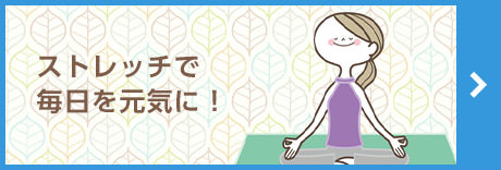 ストレッチで毎日を元気に!