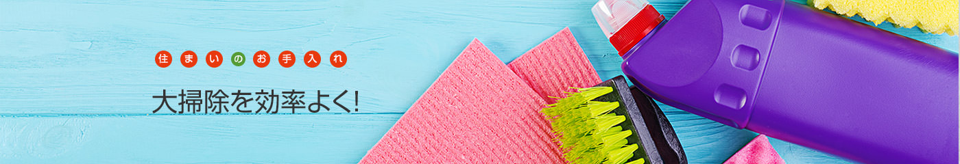 住まいのお手入れ 大掃除を効率よく！