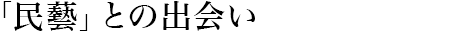 「民藝」との出會い