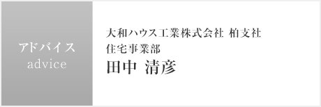 アドバイス:大和ハウス工業株式會社 柏支社 住宅事業部 田中 清彥