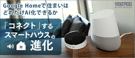 Google Homeで住まいはどれだけAI化できるか 「コネクト」するスマートハウスの進化
