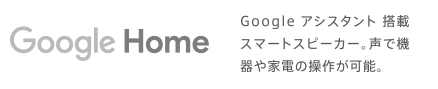 Google アシスタント 搭載スマートスピーカー。聲で機器や家電の操作が可能。