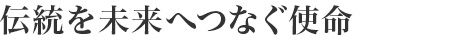 伝統(tǒng)を未來(lái)へつなぐ使命
