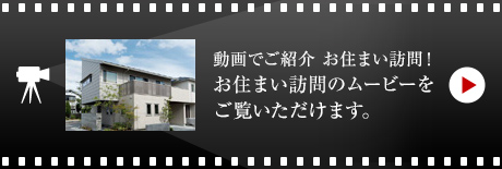 動畫でご紹介 お住まい訪問！お住まい訪問のムービーをご覧いただけます。