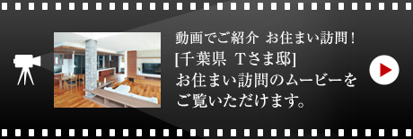 動畫でご紹介 お住まい訪問！[千葉県 Tさま邸]お住まい訪問のムービーをご覧いただけます。