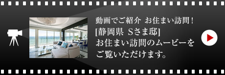 動畫でご紹介 お住まい訪問！[靜岡県　Sさま邸]お住まい訪問のムービーをご覧いただけます。