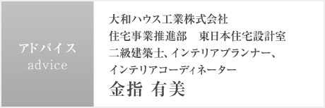 大和ハウス工業株式會社 住宅事業推進部 東日本住宅設計室 二級建築士、インテリアプランナー、インテリアコーディネーター 金指 有美