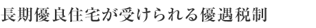 長期優良住宅が受けられる優遇稅制